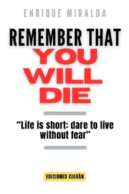 Remember that you will die: "Life is short: dare to live without fear" by Enrique Miralda