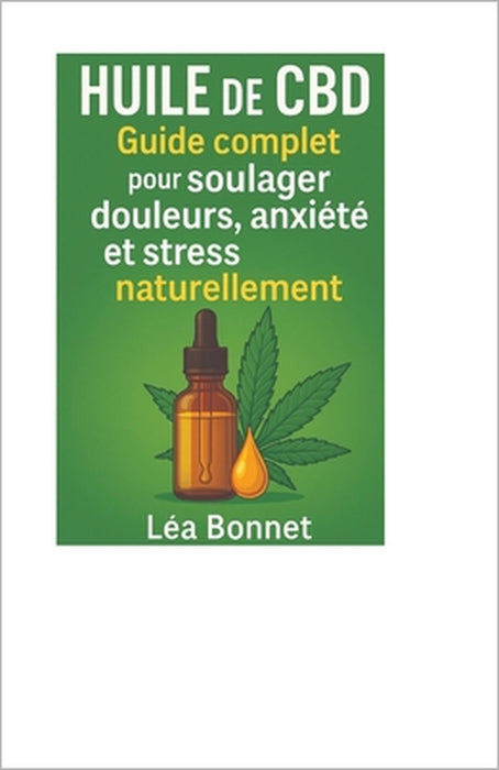 Huile de CBD: Guide complet pour soulager douleurs, anxiété et stress naturellement: huile cbd contre anxiétésoulagement naturel sans médicaments by Léa Bonnet