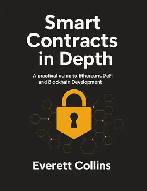 Smart Contract in Depth: A Practical guide to Ethereum, DeFi and Blockchain Development by Everett Collins