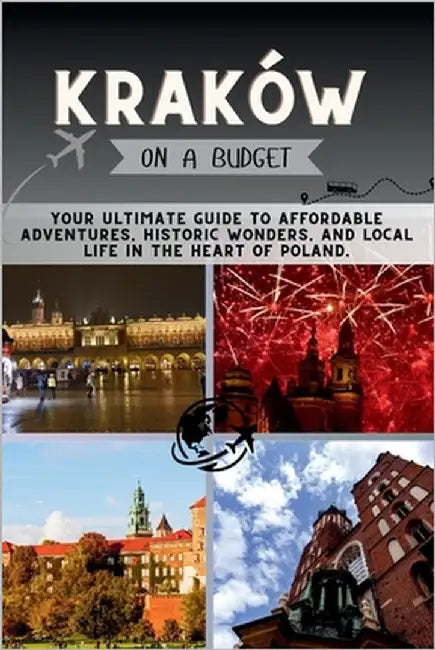 Kraków On a Budget: Your Ultimate Guide to Affordable Adventures, Historic Wonders, and Local Life in the Heart of Poland. by Pathfinder, Penny