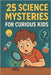 25 Science Mysteries for Curious Kids: Fun Experiments, Mind-Blowing Facts, and Real Science Behind Everyday Wonders by Snow, Elizabeth