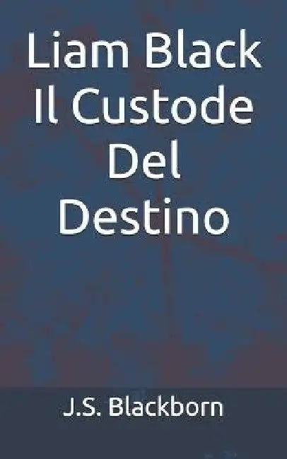Liam Black - Il Custode Del Destino by J. S. Blackborn