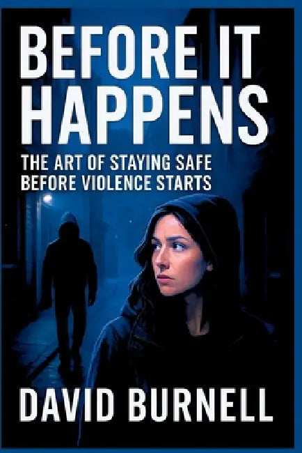 Before It Happens: The Art of Staying Safe Before Violence Starts by David Burnell