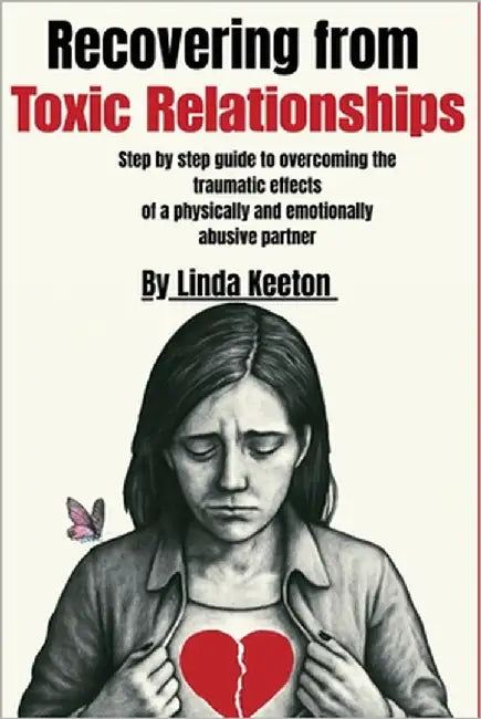 Recovering from Toxic Relationships: Step by step guide to overcoming the traumatic effects of a physically and emotionally abusive partner by Keeton, Linda