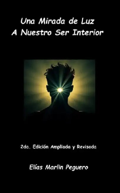Una Mirada De Luz A Nuestro Ser Interior by Elías Marlin Peguero