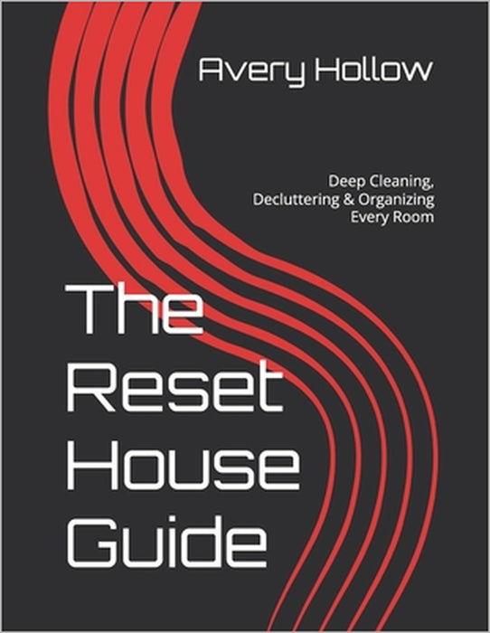 The Reset House Guide: Deep Cleaning, Decluttering & Organizing Every Room by Avery Hollow