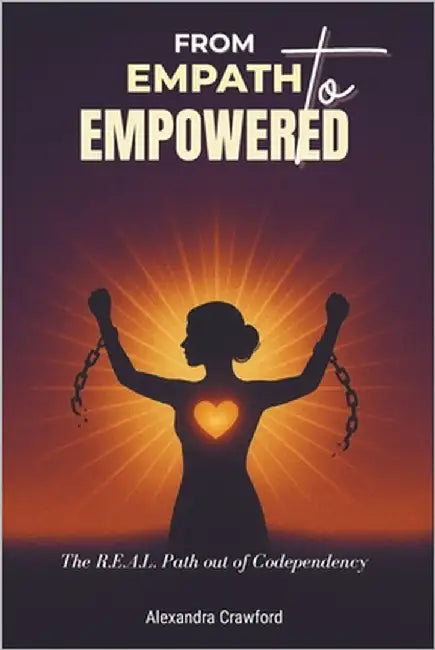 From Empath to Empowered: The R.E.A.L. Path out of Codependency by Crawford, Alexandra