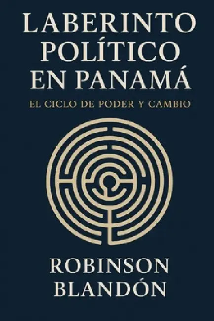 Laberinto político en panamá: El ciclo del poder by Robinson Blandon