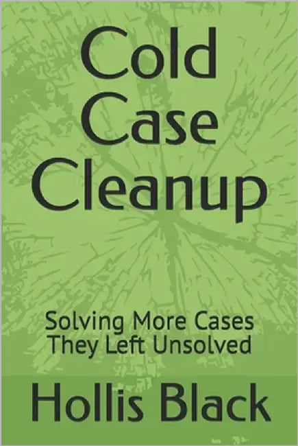 Cold Case Cleanup: Solving More Cases They Left Unsolved by Black, Hollis
