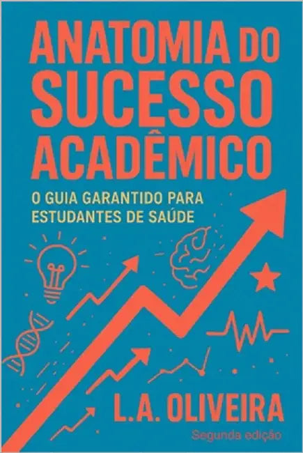 Anatomia do Sucesso Acadêmico by Oliveira, L. a.