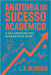 Anatomia do Sucesso Acadêmico by Oliveira, L. a.