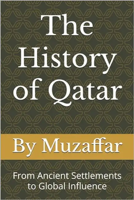 The History of Qatar: From Ancient Settlements to Global Influence by Muzaffar, Shaik
