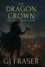 The Dragon Crown: The Dragonborn Heirs by G. J. Fraser