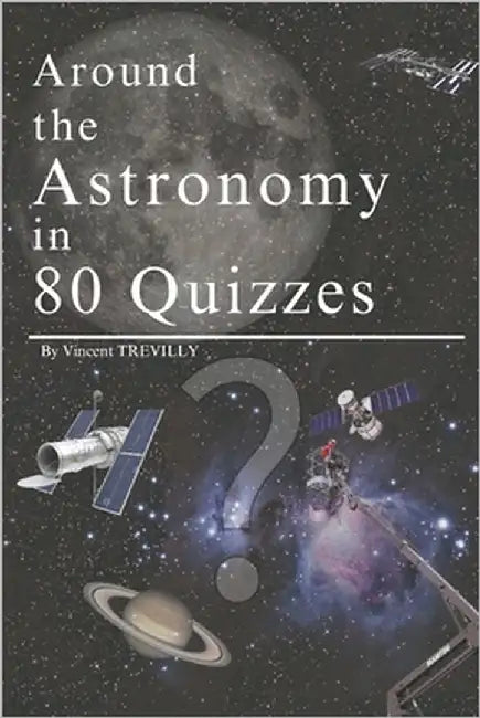 Around the Astronomy in 80 Quizzes: 80 Amazing Quizzes About Astronomy by Trevilly, Vincent