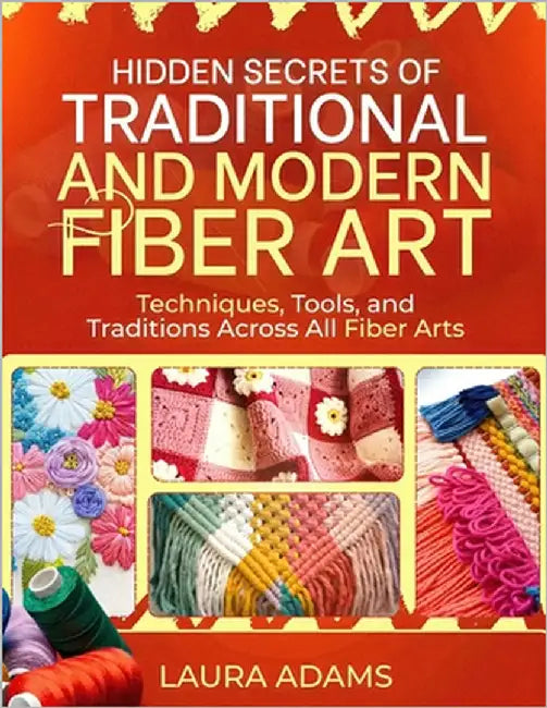 Hidden Secrets of Traditional and Modern Fiber Art by Adams, Laura