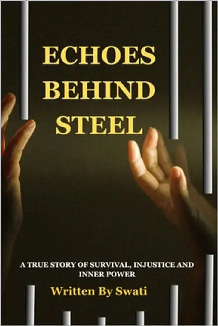 Echoes Behind Steel: A True Story of Survival, Injustice and Inner Power by Patil, Swati