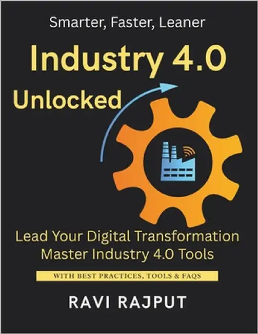 Industry 4.0 Unlocked: Build Intelligent Factories Now Transform Production Workflows IoT-Enabled Smart Operations Lean and Agile Digital Plants Boost by Rajput, Ravi