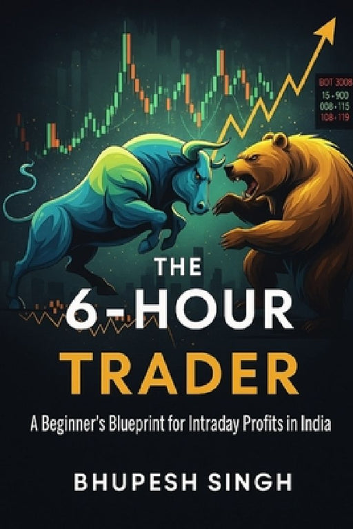 The 6-Hour Trader: A Beginner's Blueprint for Intraday Profits in India  by Bhupesh Singh