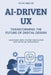 AI-Driven UX: Transforming the Future of Digital Design: Unlocking User-Centric Innovation with Artificial Intelligence by Sylvie Mercier
