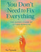 You Don't Need to Fix Everything: The Hidden Power of Letting People Be by Pinjrawala, Aziz