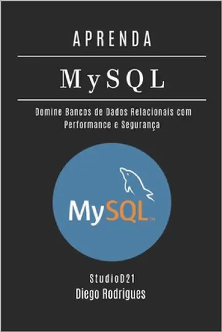 APRENDA MySQL: Domine Bancos de Dados Relacionais com Performance e Segurança by Smart Tech Content, Studiod21