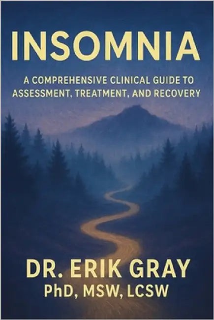 Insomnia: A Comprehensive Clinical Guide to Assessment, Treatment, and Recovery by Gray, Erik