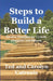 Steps to Build A Better Life: Timeless Principles for Growth, Character, and Purpose by Carolyn Catranis, Ted Catranis