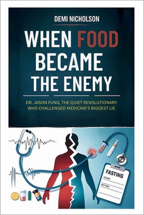 When Food Became the Enemy: Dr. Jason Fung, the Quiet Revolutionary Who Challenged Medicine's Biggest Lie by Demi Nicholson