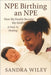 NPE Birthing an NPE: How My Family Became My Darvo: A Path to Healing by Wiley, Sandra