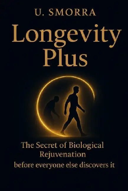 Longevity Plus: Rejuvenation, Biohacking & the Science of Staying Young by U. Smorra