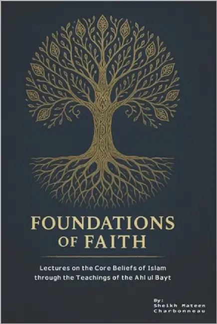 Foundations of Faith: Lectures on the Core Beliefs of Islam through the Teachings of the Ahl ul Bayt by Publications, Household