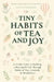 Tiny Habits of Tea and Joy: A Gentle Guide to Building a More Joyful Life Through Habits of Tea, Gratitude & Mindfulness by Zakiyya Rosebelle