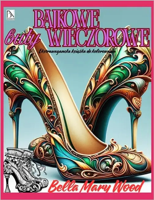 Bajkowe buty wieczorowe Ekstrawagancka książka do kolorowania: buty kolorowanka by Wood, Bella Mary