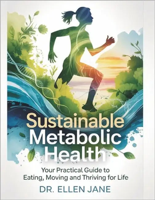 Sustainable Metabolic Health: Your Practical Guide to Eating, Moving, and Thriving for Life by Jane, Ellen