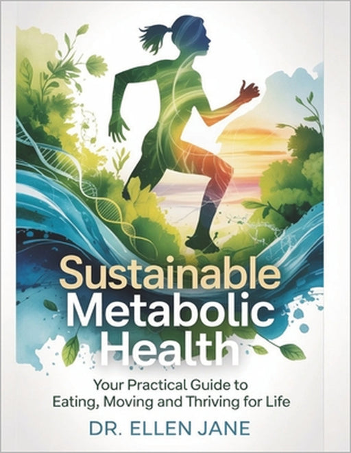 Sustainable Metabolic Health: Your Practical Guide to Eating, Moving, and Thriving for Life by Ellen Jane