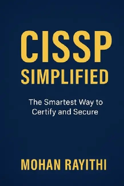 CISSP Simplified: The Smartest Way to Certify and Secure by Mohan Rayithi