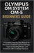 Olympus OM System OM-5 Beginners Guide: A Complete Step-by-Step Manual for New Users to Master Camera Settings, Capture Stunning Photos, and Unlock th by Cubes Brown