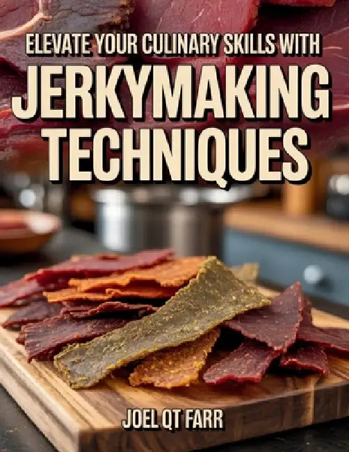 Elevate Your Culinary Skills with Jerky-Making Techniques - Joel QT Farr by Joel Qt Farr