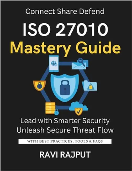 ISO 27010 Mastery Guide: Share Threat Intel Securely Now Master ISO 27010 Fast Smarter Collaboration Without Delay Drive Information Sharing Instantly by Rajput, Ravi