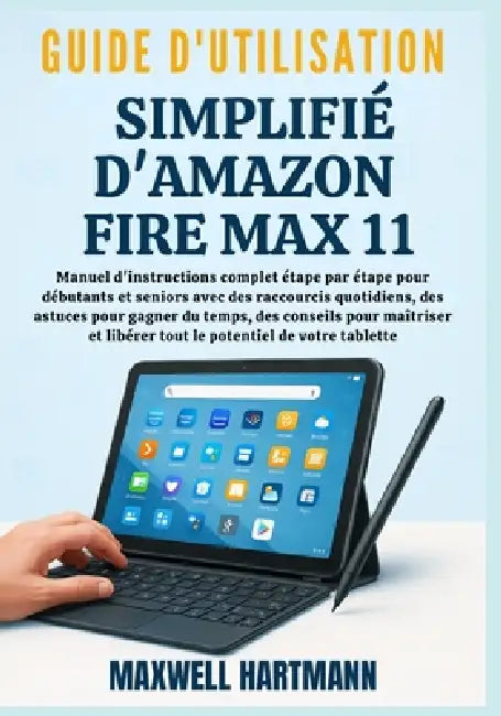Guide d'utilisation Simplifié d'Amazon Fire Max 11 by Maxwell Hartmann, Maxwell Hartmann