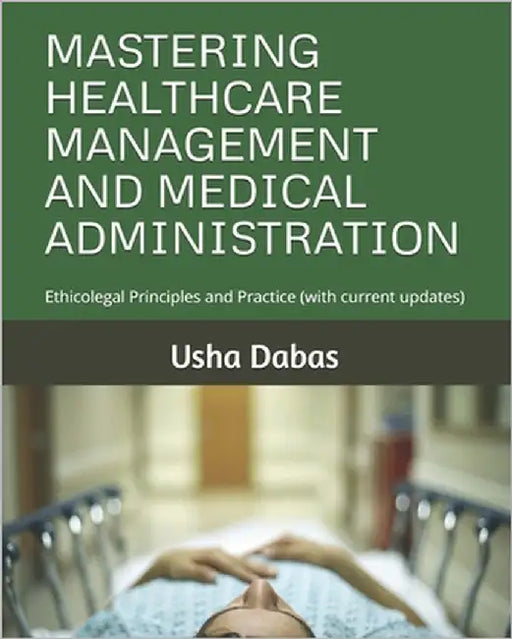 Mastering Healthcare Management and Medical Administration: Ethicolegal Principles and Practice (with current updates) by Dabas, Usha