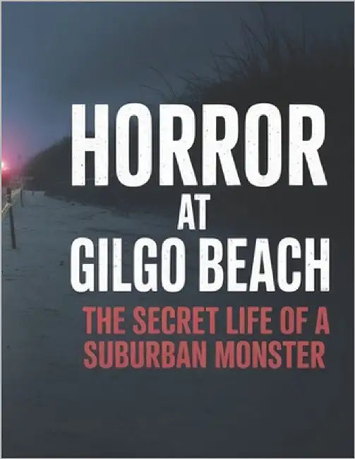 Horror at Gilgo Beach: The Secret Life of a Suburban Monster by Deep