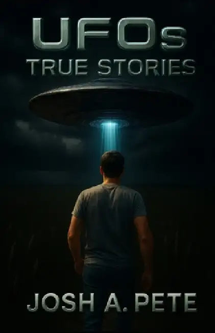 UFOs: True Stories by Josh A. Pete