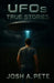 UFOs: True Stories by Josh A. Pete