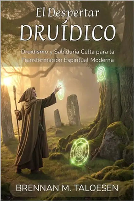 El Despertar Druídico: Druidismo y Sabiduría Celta para la Transformación Espiritual Moderna: Cómo Ser Druida: Manual Completo de Prácticas, Meditacio by M. Taloesen, Brennan