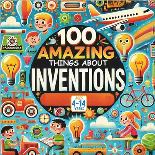 100 Amazing Things About Inventions by Aux, Bryan