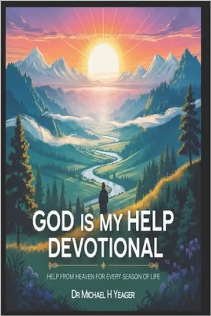 God Is My Help Devotional: Help from Heaven for Every Season of Life by Yeager, Michael H.
