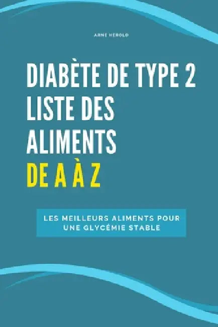 Diabète de type 2 - Liste des aliments de A à Z: Les meilleurs aliments pour une glycémie stable by Arne Herold