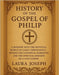 History of the Gospel of Philip: A Window into the Mystical World of Early Christianity, Beyond the Canonical Narrative And The Spiritual Insights of by Joseph, Laura