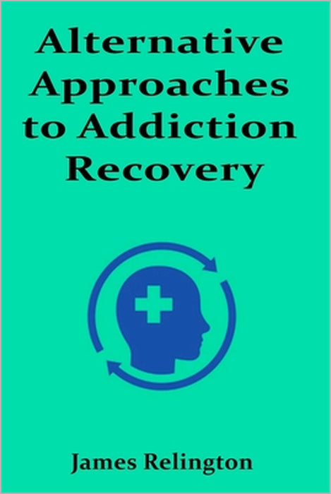 Alternative Approaches to Addiction Recovery by James Relington